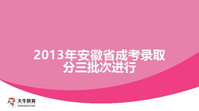 2013年安徽省成考錄取分三批次進(jìn)行