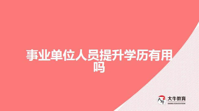 事業(yè)單位人員提升學(xué)歷有用嗎