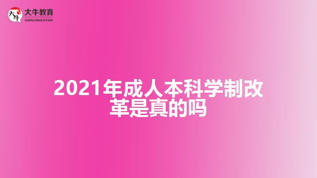 2021年成人本科學(xué)制改革是真的嗎