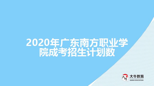 2020年廣東南方職業(yè)學院成考招生計劃數