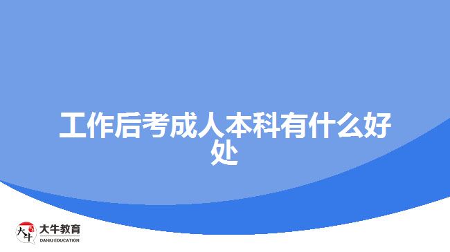 工作后考成人本科有什么好處