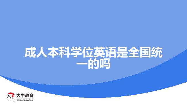 成人本科學位英語是全國統(tǒng)一的嗎