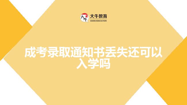 成考錄取通知書(shū)丟失還可以入學(xué)嗎