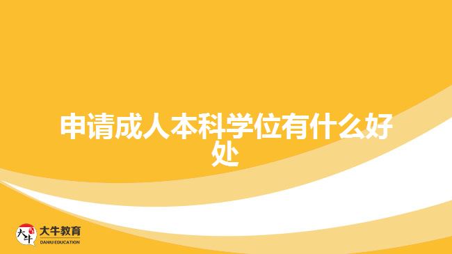 申請(qǐng)成人本科學(xué)位有什么好處