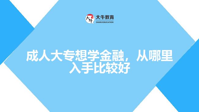 成人大專想學(xué)金融，從哪里入手比較好