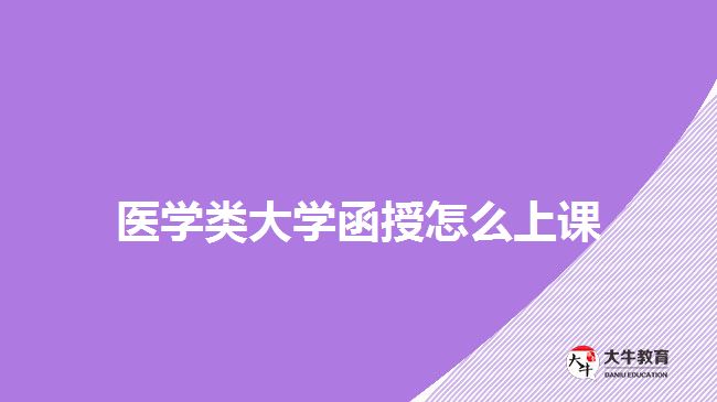 醫(yī)學(xué)類大學(xué)函授怎么上課