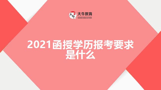 2021函授學(xué)歷報(bào)考要求是什么