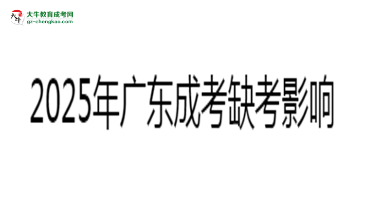 2025年廣東成考缺考是否影響后續(xù)考試資格說明思維導圖