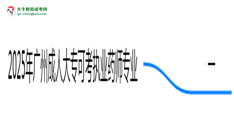 2025年廣州成人大?？煽紙?zhí)業(yè)藥師的專業(yè)目錄思維導(dǎo)圖