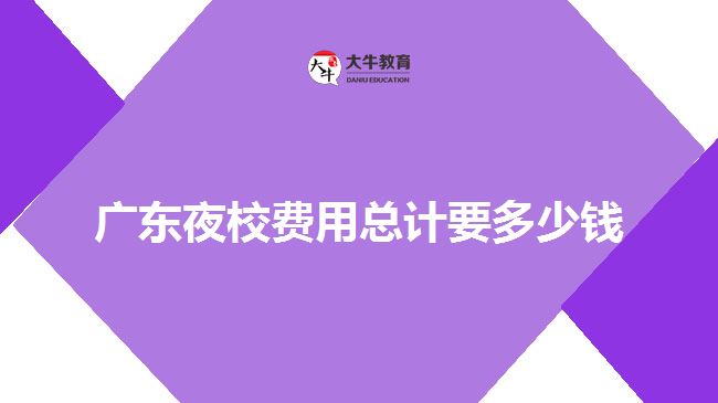 廣東夜校費用總計要多少錢