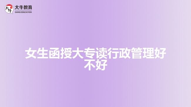 女生函授大專讀行政管理好不好