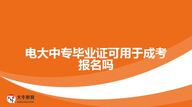 電大中專畢業(yè)證可用于成考報(bào)名嗎