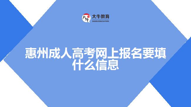 惠州成人高考網(wǎng)上報(bào)名要填什么信息