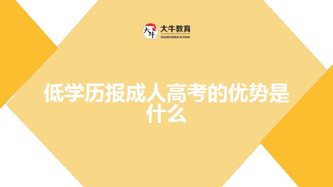 低學(xué)歷報成人高考的優(yōu)勢是什么