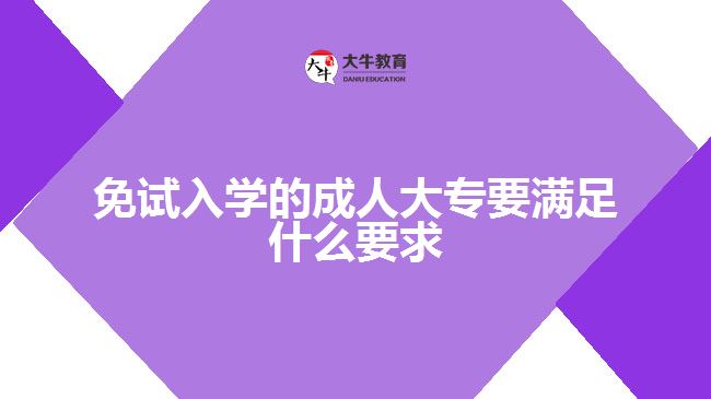 免試入學(xué)的成人大專(zhuān)要滿(mǎn)足什么要求