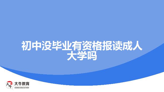 初中沒(méi)畢業(yè)有資格報(bào)讀成人大學(xué)嗎