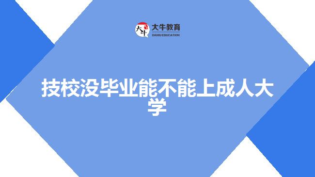 技校沒畢業(yè)能不能上成人大學(xué)