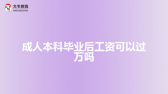 成人本科畢業(yè)后工資可以過萬嗎