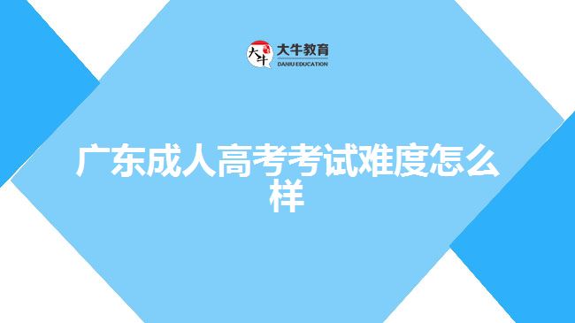 廣東成人高考考試難度怎么樣