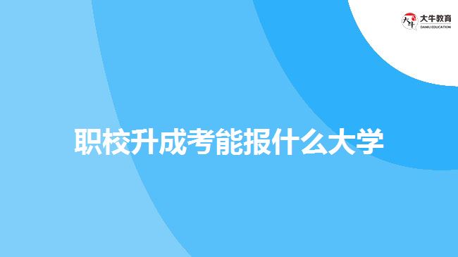 職校升成考能報(bào)什么大學(xué)