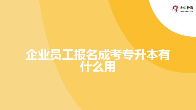 企業(yè)員工報名成考專升本有什么用