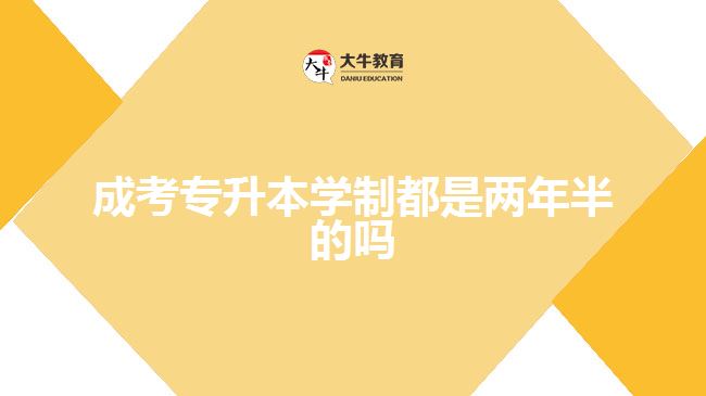 成考專升本學(xué)制都是兩年半的嗎