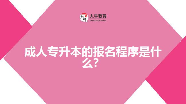 成人專升本的報名程序是什么？