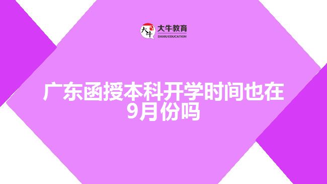 廣東函授本科開學(xué)時(shí)間也在9月份嗎