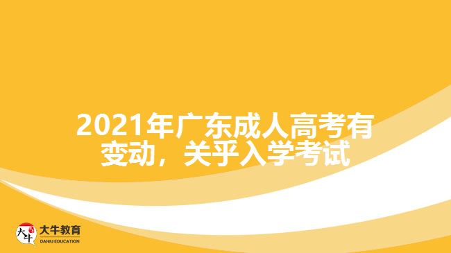 2021年廣東成 人高考有變動，關(guān)乎入學考試