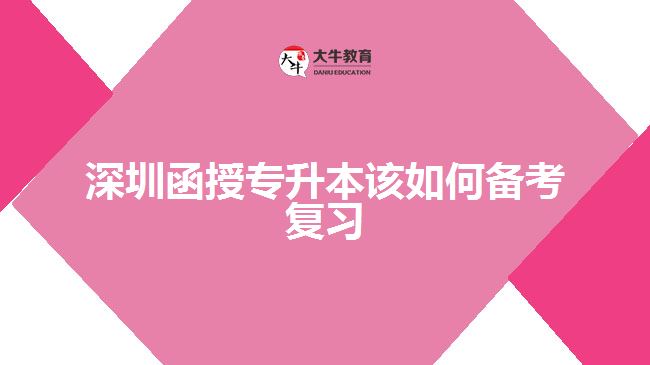 深圳函授專升本該如何備考復(fù)習(xí)