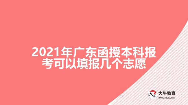 2021年廣東函授本科報(bào)考可以填報(bào)幾個(gè)志愿