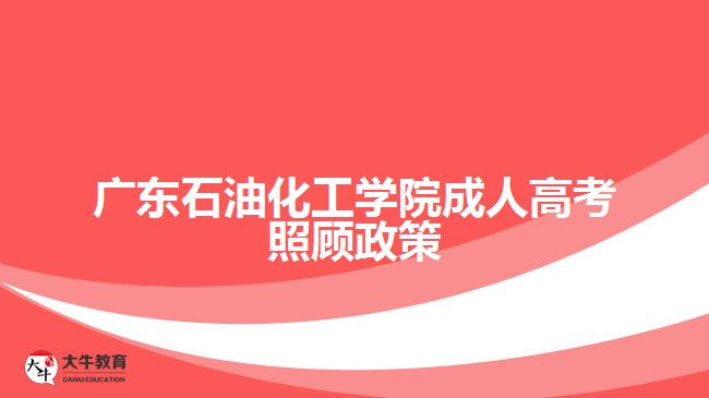 廣東石油化工學院成人高考照顧政策