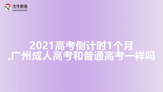 2021高考倒計時1個月,廣州成人高考和普通高考一樣嗎