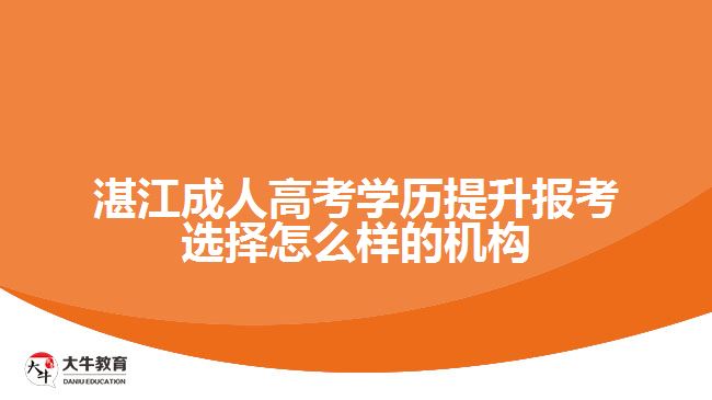 湛江成人高考學(xué)歷提升報考選擇怎么樣的機構(gòu)