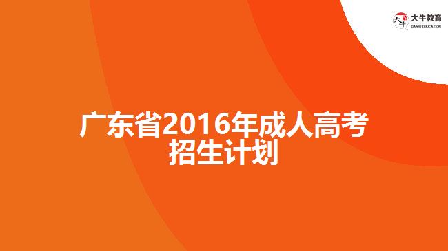 廣東省2016年成人高考招生計(jì)劃