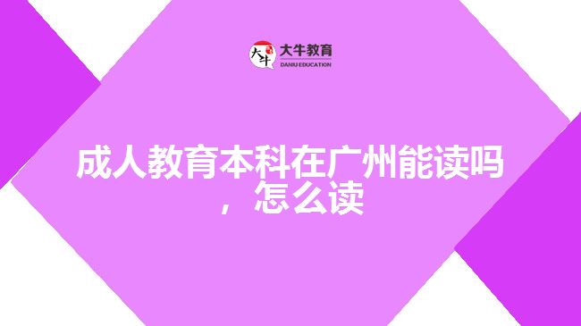 成人教育本科在廣州能讀嗎，怎么讀