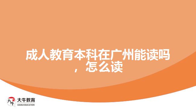 成人教育本科在廣州能讀嗎，怎么讀