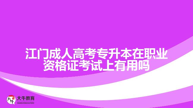 江門(mén)成人高考專(zhuān)升本在職業(yè)資格證考試上有用嗎