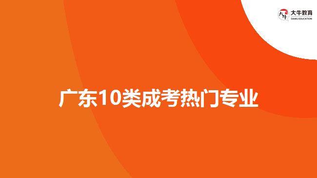 廣東10類成考熱門專業(yè)