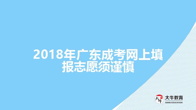 2018年廣東成考網(wǎng)上填報(bào)志愿須謹(jǐn)慎