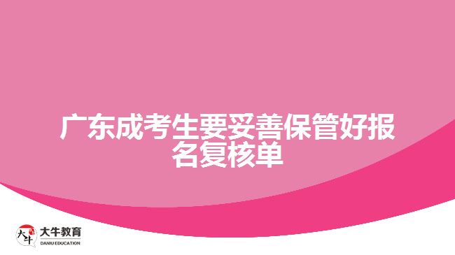 廣東成考生要妥善保管好報(bào)名復(fù)核單