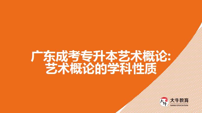 廣東成考專升本藝術(shù)概論:藝術(shù)概論的學(xué)科性質(zhì)