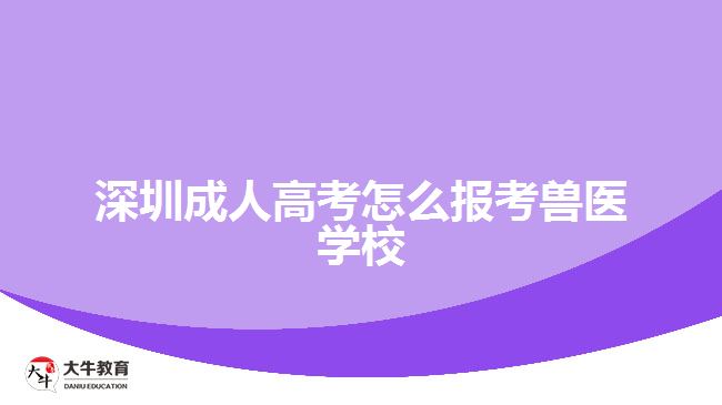 深圳成人高考怎么報考獸醫(yī)學校