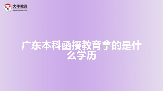 廣東本科函授教育拿的是什么學(xué)歷