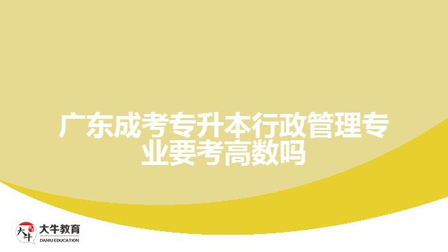 廣東成考專升本行政管理專業(yè)要考高數(shù)嗎