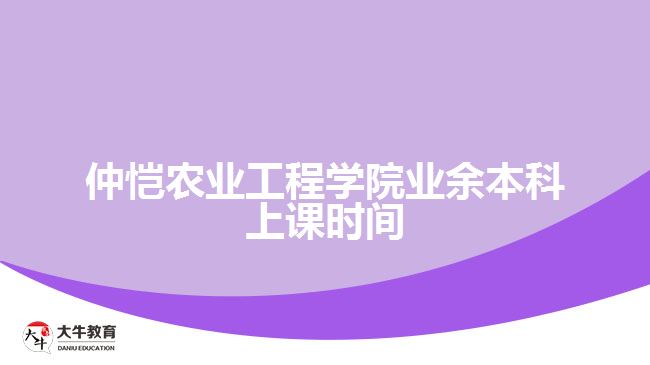 仲愷農業(yè)工程學院業(yè)余本科上課時間