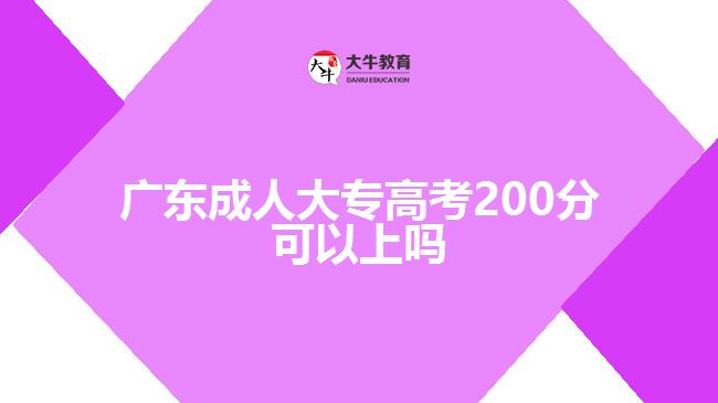 廣東成人大專高考200分可以上嗎