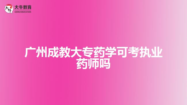 廣州成教大專藥學可考執(zhí)業(yè)藥師嗎