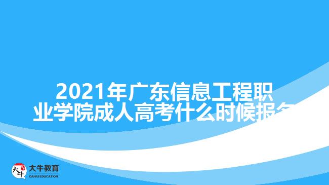 2021年廣東信息工程職業(yè)學院成人高考什么時候報名