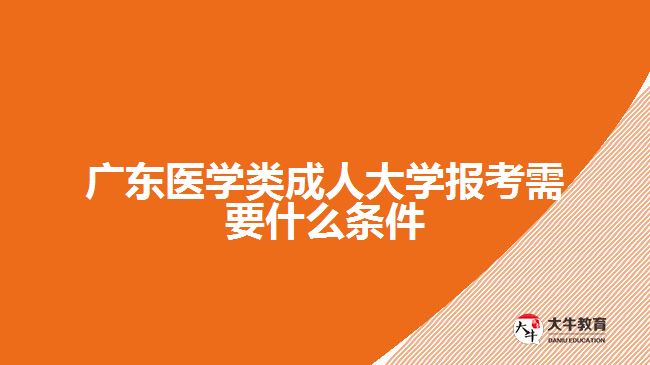 廣東醫(yī)學類成人大學報考需要什么條件